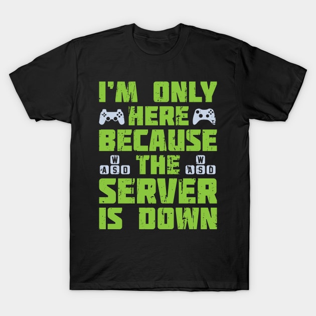 Im Only Here Because The Server is Down T-Shirt by ShirtBOOM